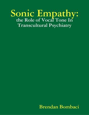 Cover of the book Sonic Empathy: The Role of Vocal Tone In Transcultural Psychiatry by Brian Wakeling
