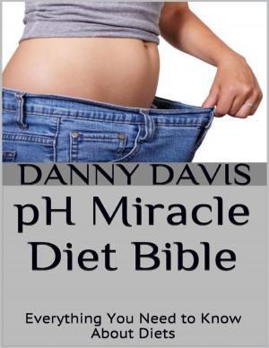Cover of the book Ph Miracle Diet Bible: Everything You Need to Know About Diets by Michael Faust
