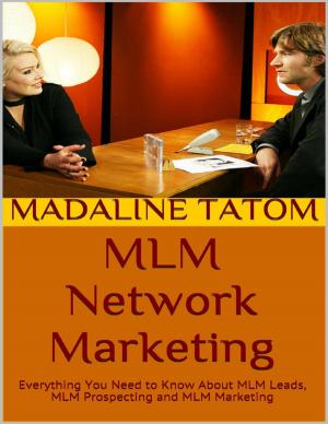 Cover of the book Mlm Network Marketing: Everything You Need to Know About Mlm Leads, Mlm Prospecting and Mlm Marketing by Matthew Laxton
