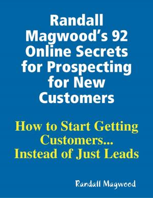 Cover of the book Randall Magwood’s 92 Online Secrets for Prospecting for New Customers by Tiffany Gibbs