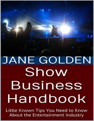 Cover of the book Show Business Handbook: Little Known Tips You Need to Know About the Entertainment Industry by Susan Hart