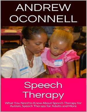bigCover of the book Speech Therapy: What You Need to Know About Speech Therapy for Autism, Speech Therapy for Adults and More by 