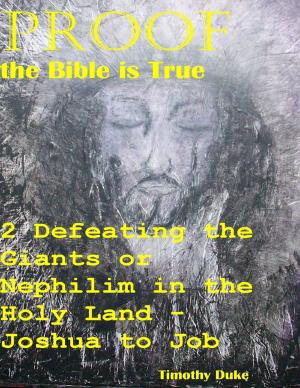 Cover of the book Proof the Bible Is True: 2 Defeating the Giants or Nephilim In the Holy Land - Joshua to Job by James Downard