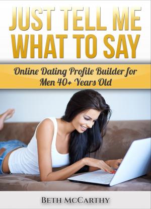 bigCover of the book Just Tell Me What to Say. Online Dating Profile Builder for 40+ Year Old Men by 