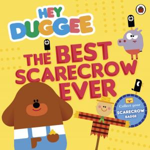 Cover of the book Hey Duggee: The Best Scarecrow Ever by Allan Ahlberg