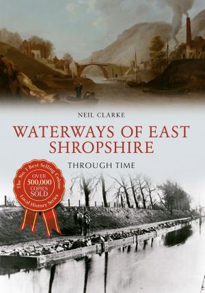 Cover of the book Waterways of East Shropshire Through Time by Stephen Porter