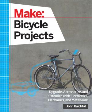 Cover of the book Make: Bicycle Projects by Cefn Hoile, Clare Bowman, Sjoerd Dirk Meijer, Brian Corteil, Lauren Orsini, Troy Mott