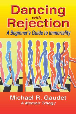 Cover of the book Dancing with Rejection: A Beginner's Guide to Immortality by Tony May