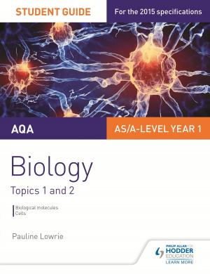 Cover of the book AQA AS/A Level Year 1 Biology Student Guide: Topics 1 and 2 by Paul Elliott, Marcus Waltl, Mariela Affum