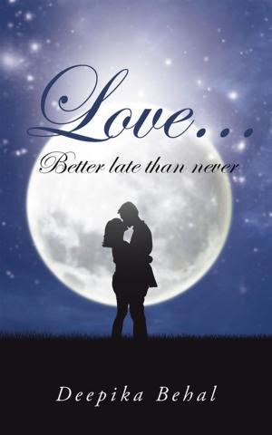 Cover of the book Love . . . Better Late Than Never by Rakesh Patel