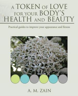 Cover of the book A Token of Love for Your Body’S Health and Beauty by Eamon Raa