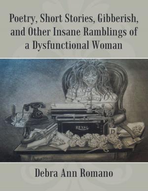 Book cover of Poetry, Short Stories, Gibberish, and Other Insane Ramblings of a Dysfunctional Woman