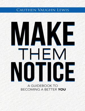 Cover of the book Make Them Notice: A Guidebook to Becoming a Better You by Lawrence J. Beck