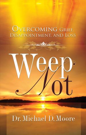 Book cover of Weep Not: Overcoming Grief, Disappointment, and Loss