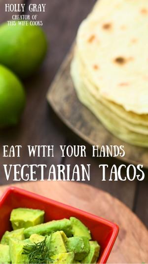 Cover of the book Eat With Your Hands: Vegetarian Tacos by Jacqueline Elliot