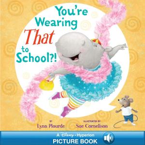 Cover of You're Wearing THAT to School?! by Lynn Plourde, Disney Book Group
