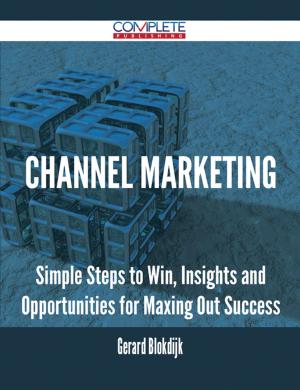 Cover of the book Channel Marketing - Simple Steps to Win, Insights and Opportunities for Maxing Out Success by Linda Smith, Cindy Coloma
