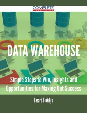 Cover of the book Data Warehouse - Simple Steps to Win, Insights and Opportunities for Maxing Out Success by Mclean Jane
