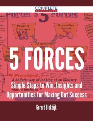 Cover of the book 5 Forces - Simple Steps to Win, Insights and Opportunities for Maxing Out Success by Gloria Medina