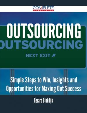 Cover of the book Outsourcing - Simple Steps to Win, Insights and Opportunities for Maxing Out Success by Thomas Woolston