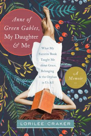 Cover of the book Anne of Green Gables, My Daughter, and Me by Karen Kingsbury