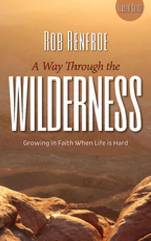 Cover of the book A Way Through the Wilderness Leader Guide by Emily Peck-McClain, Danyelle Trexler, Shannon Sullivan, J. Paige Boyer, Jen Tyler