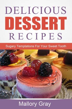 Cover of the book Delicious Dessert Recipes: Sugary Temptations For Your Sweet Tooth by Kathy Suchy Richards