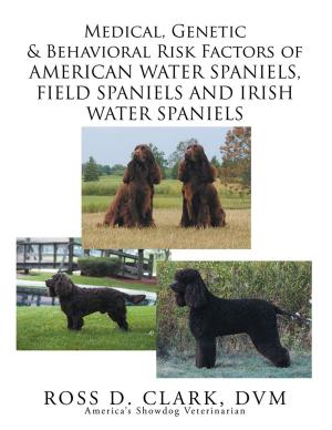 Cover of the book Medical, Genetic & Behavioral Risk Factors of American Water Spaniels, Field Spaniels and Irish Water Spaniels by William F. Holmes