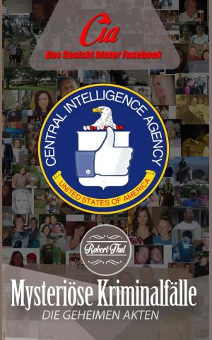 Cover of the book CIA - Das Gesicht hinter Facebook by Robert Thul