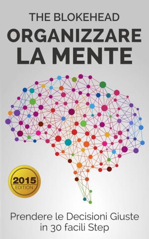 Cover of the book Organizzare la Mente: Prendere le Decisioni Giuste in 30 facili Step by Lorena Franco