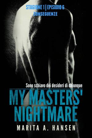 Cover of the book My Masters' Nightmare Stagione 1, Episodio 6 "Conseguenze" by Marita A. Hansen