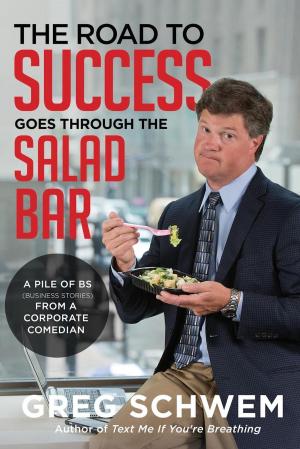 Cover of the book The Road To Success Goes Through the Salad Bar by Tarrin P. Lupo