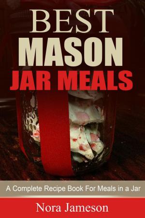Cover of the book Best Mason Jar Meals: A Complete Recipe Book For Meals In A Jar by Agata Naiara