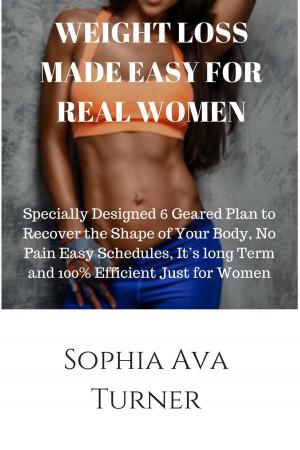Book cover of WEIGHT LOSS MADE EASY FOR REAL WOMEN Specially Designed 6 Geared Plan to Recover the Shape of Your Body, No Pain Easy Schedules, It’s long Term and 100% Efficient Just for Women