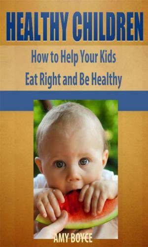 Cover of the book Healthy Children: How to Help Your Kids Eat Right and Be Healthy by Barry Lee