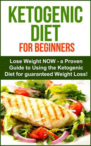 Cover of Ketogenic Diet: Ketogenic Diet for Beginners - Lose Weight NOW! A proven Guide to Using the Ketogenic Diet for Guarenteed Weight Loss!