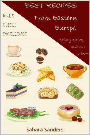 Cover of the book Best Recipes From Eastern Europe: Dainty Dishes, Delicious Drinks by A.R. Kirimi