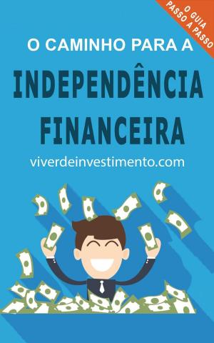 Cover of the book O Caminho para a Independência Financeira by Marianne van der Sluis