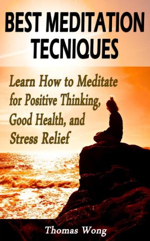 Cover of Best Meditation Techniques: Learn How to Meditate for Positive Thinking, Good Health, and Stress Relief