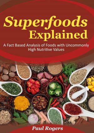 Book cover of Superfoods Explained: A Fact Based Analysis of Foods with Uncommonly High Nutritive Values