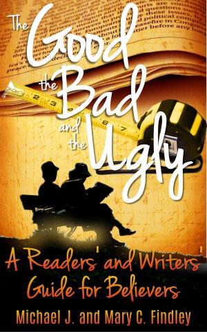 Cover of the book The Good, the Bad, and the Ugly: A Readers' and Writers' Guide for Believers by Sophronia Belle Lyon