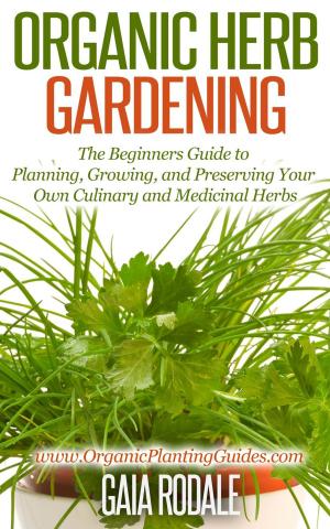 Cover of Organic Herb Gardening: the Beginners Guide to Planning, Growing, and Preserving Your Own Culinary and Medicinal Herbs