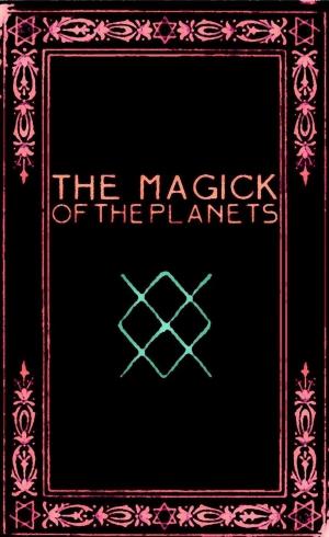 bigCover of the book The Magick of the Planets: A Manual in 14 Sections by 