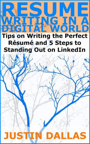 Cover of the book Resume Writing in a Digital World: Tips on Wring the Perfect Resume and 5 Steps to Standing Out on LinkedIn by Justin Dallas