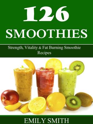 Book cover of 126 Smoothies: Strength, Vitality & Fat Burning Smoothie Recipes