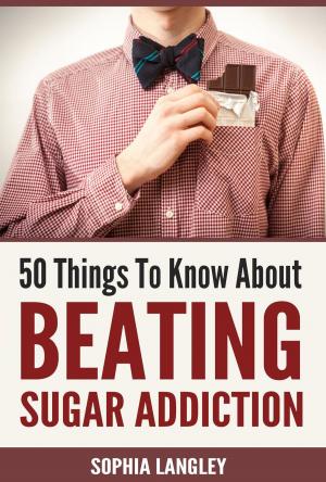 Cover of the book 50 Things to Know About Beating Sugar Addiction by Olivia Best Recipes