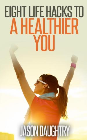 Cover of the book Eight Life Hacks to a Healthier You by Jamie Wright