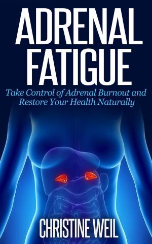 Cover of Adrenal Fatigue: Take Control of Adrenal Burnout and Restore Your Health Naturally