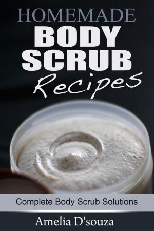 Cover of the book Easy Homemade Body Scrub Recipes: Complete Body Scrub Solutions by Andrea Cumbo-Floyd