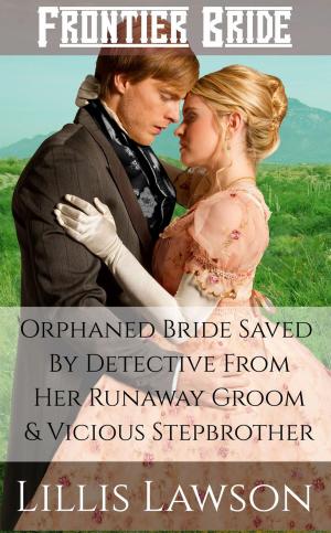 Cover of the book Orphaned Bride Saved By Detective From Her Runaway Groom And Vicious Stepbrother by Lillis Lawson